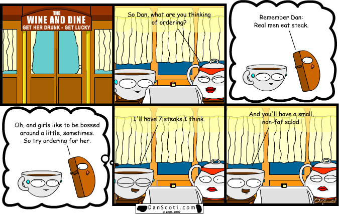 For desert I was thinking we'd have coffee.  ...No, wait, I didn't mean it like that!